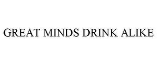 GREAT MINDS DRINK ALIKE trademark