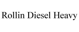 ROLLIN DIESEL HEAVY trademark