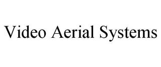 VIDEO AERIAL SYSTEMS trademark