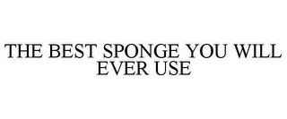 THE BEST SPONGE YOU WILL EVER USE trademark