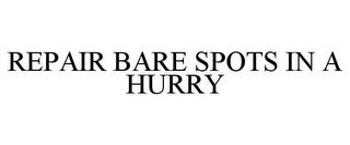 REPAIR BARE SPOTS IN A HURRY trademark