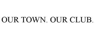 OUR TOWN. OUR CLUB. trademark