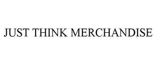 JUST THINK MERCHANDISE trademark