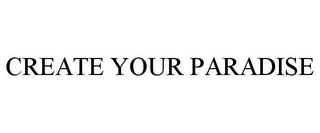 CREATE YOUR PARADISE trademark