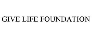 GIVE LIFE FOUNDATION trademark