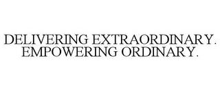 DELIVERING EXTRAORDINARY. EMPOWERING ORDINARY. trademark