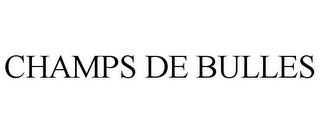 CHAMPS DE BULLES trademark