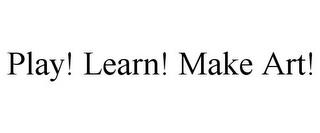 PLAY! LEARN! MAKE ART! trademark