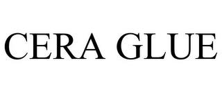 CERA GLUE trademark