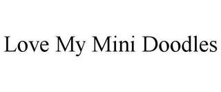 LOVE MY MINI DOODLES trademark