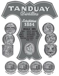 TANDUAY DISTILLERS ESTABLISHED 1854 MEDALS WON PARIS 1876 PARIS 1876 MANILA 1887 MADRID 1887 INDOCHINA 1902 ST. LOUIS 1904 ST. LOUIS 1904 BRUSSELS 1971 GENEVE 1972 GENEVE 1972 PARIS 1973 trademark