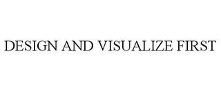 DESIGN AND VISUALIZE FIRST trademark