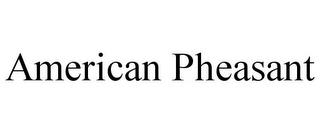 AMERICAN PHEASANT trademark