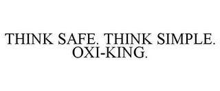 THINK SAFE. THINK SIMPLE. OXI-KING. trademark