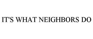 IT'S WHAT NEIGHBORS DO trademark