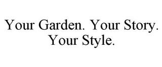 YOUR GARDEN. YOUR STORY. YOUR STYLE. trademark