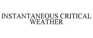 INSTANTANEOUS CRITICAL WEATHER trademark