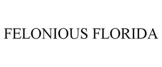 FELONIOUS FLORIDA trademark