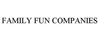 FAMILY FUN COMPANIES trademark