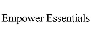 EMPOWER ESSENTIALS trademark