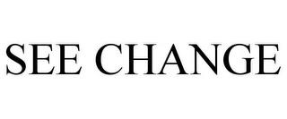 SEE CHANGE trademark