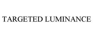 TARGETED LUMINANCE trademark