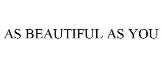 AS BEAUTIFUL AS YOU trademark