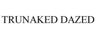 TRUNAKED DAZED trademark