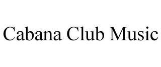 CABANA CLUB MUSIC trademark