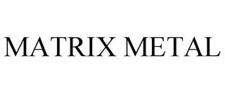 MATRIX METAL trademark