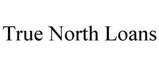 TRUE NORTH LOANS trademark