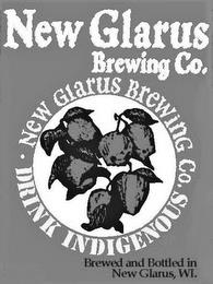 NEW GLARUS BREWING CO. NEW GLAURS BREWING CO. DRINK INDIGENOUS BREWED AND BOTTLED IN NEW GLARUS, WI. trademark