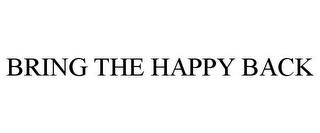 BRING THE HAPPY BACK trademark