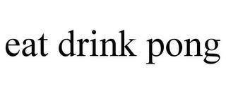 EAT DRINK PONG trademark