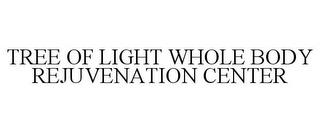 TREE OF LIGHT WHOLE BODY REJUVENATION CENTER trademark