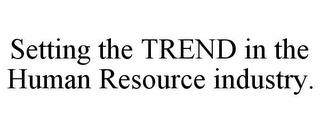 SETTING THE TREND IN THE HUMAN RESOURCE INDUSTRY. trademark