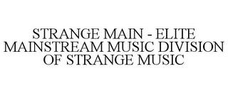 STRANGE MAIN - ELITE MAINSTREAM MUSIC DIVISION OF STRANGE MUSIC trademark