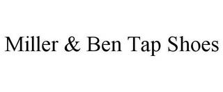 MILLER & BEN TAP SHOES trademark