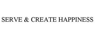 SERVE & CREATE HAPPINESS trademark