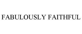 FABULOUSLY FAITHFUL trademark