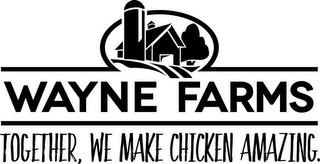 WAYNE FARMS TOGETHER, WE MAKE CHICKEN AMAZING. trademark