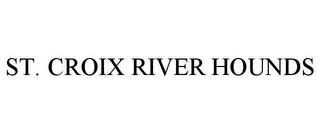 ST. CROIX RIVER HOUNDS trademark