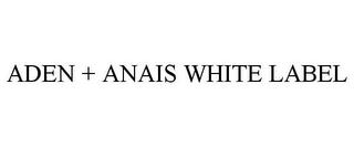 ADEN + ANAIS WHITE LABEL trademark