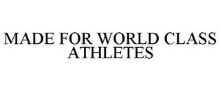 MADE FOR WORLD CLASS ATHLETES trademark