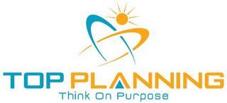 TOP PLANNING THINK ON PURPOSE trademark