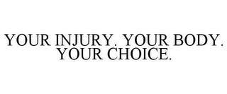 YOUR INJURY. YOUR BODY. YOUR CHOICE. trademark