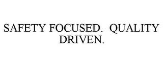 SAFETY FOCUSED. QUALITY DRIVEN. trademark