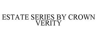 ESTATE SERIES BY CROWN VERITY trademark