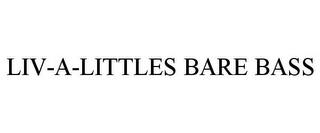 LIV-A-LITTLES BARE BASS trademark