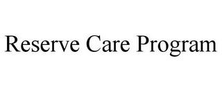 RESERVE CARE PROGRAM trademark